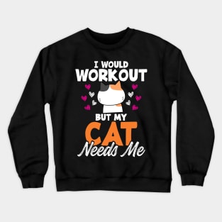 Cat Lady Gift Funny I Would Workout But My Cat Needs Me Calico Cat Owner Exercise Tee Crewneck Sweatshirt